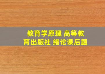 教育学原理 高等教育出版社 绪论课后题